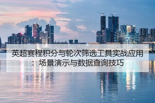 英超赛程积分与轮次筛选工具实战应用：场景演示与数据查询技巧